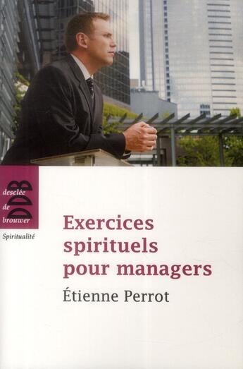 Couverture du livre « Exercices spirituels pour managers » de Etienne Perrot aux éditions Desclee De Brouwer