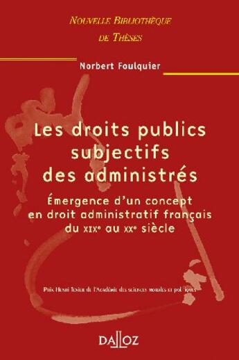 Couverture du livre « Les droits publics subjectifs des administrés - Volume 25 Émergence d'un concept en droit administratif français du XIXe au XXe sièc » de Norbert Foulquier aux éditions Dalloz