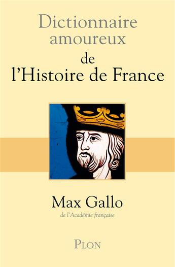 Couverture du livre « Dictionnaire amoureux : de l'histoire de France » de Max Gallo aux éditions Plon