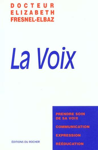 Couverture du livre « La voix : prendre soin de sa voix, communication, expression, reeducation » de Fresnel-Elbaz E. aux éditions Rocher