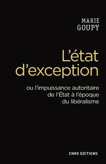 Couverture du livre « L'état d'exception ou l'impuissance autoritaire de l'Etat à l'époque du libéralisme » de Marie Goupy aux éditions Cnrs