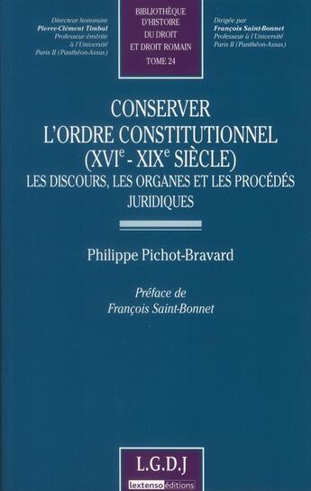 Couverture du livre « Conserver l'ordre constitutionnel (XVI-XIX siècle) ; les discours, les organes et les procédés juridiques » de Philippe Pichot-Bravard aux éditions Lgdj