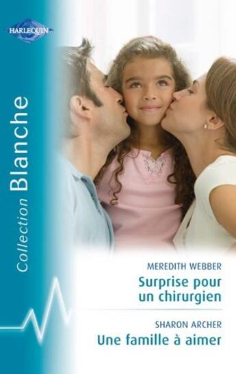 Couverture du livre « Surprise pour un chirurgien ; une famille à aimer » de Sharon Archer et Meredith Webber aux éditions Harlequin