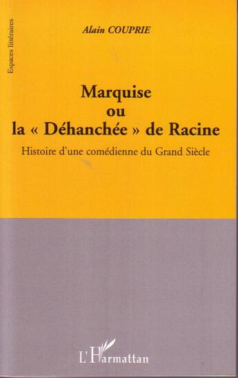 Couverture du livre « Marquise ou la déhanchée de racine ; histoire d'une comédienne du grand siecle » de Alain Couprie aux éditions L'harmattan