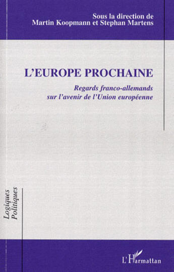 Couverture du livre « L'Europe prochaine ; regards franco-allemands sur l'avenir de l'Union européenne » de Martin Koopmann et Stephan Martens aux éditions L'harmattan