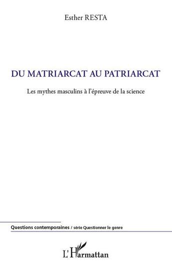 Couverture du livre « Du matriarcat au patriarcat ; les mythes masculins à l'épreuve de la science » de Esther Resta aux éditions L'harmattan