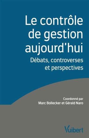 Couverture du livre « Le contrôle de gestion aujourd'hui ; débats, controverses et perspectives » de Gerald Naro et Marc Bollecker aux éditions Vuibert