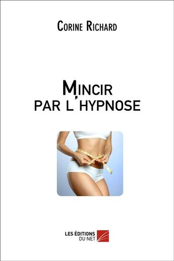 Couverture du livre « Mincir par l'hypnose » de Corine Richard aux éditions Editions Du Net