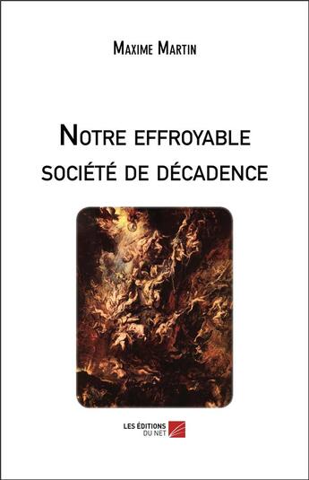 Couverture du livre « Notre effroyable société de décadence » de Maxime Martin aux éditions Editions Du Net