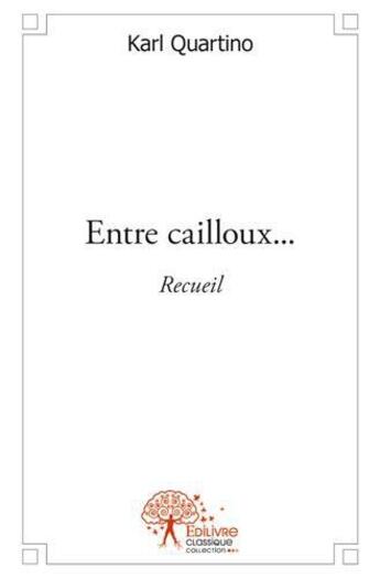 Couverture du livre « Entre cailloux... - sous les chaos, la plage... - recueil » de Karl Quartino aux éditions Edilivre