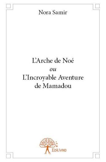 Couverture du livre « L'arche de Noé ou l'incroyable aventure de Mamadou » de Nora Samir aux éditions Edilivre