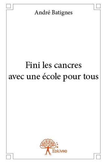 Couverture du livre « Fini les cancres avec une école pour tous » de Andre Batignes aux éditions Edilivre