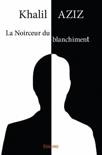 Couverture du livre « La noirceur du blanchiment » de Aziz Khalil aux éditions Edilivre