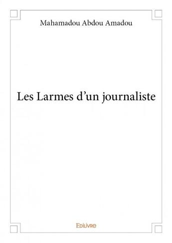 Couverture du livre « Les larmes d'un journaliste » de Mahamadou Abdou Amadou aux éditions Edilivre