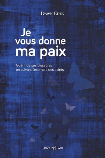 Couverture du livre « Je vous donne ma paix : guérir de ses blessures en suivant l'exemple des saints » de Eden Dawn aux éditions Saint Paul Editions