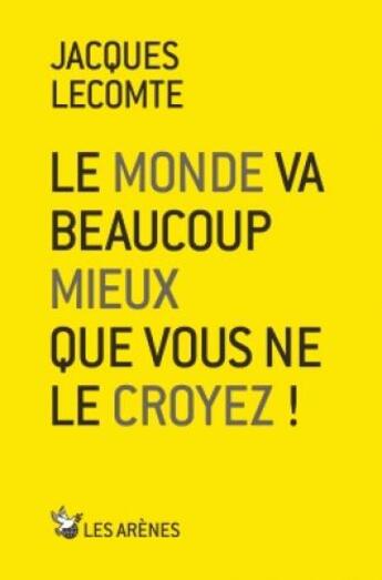 Couverture du livre « Le monde va beaucoup mieux que vous ne le croyez ! » de Jacques Lecomte aux éditions Les Arenes