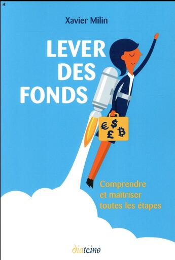 Couverture du livre « Lever des fonds ; comprendre et maîtriser toutes les étapes » de Xavier Milin aux éditions Diateino