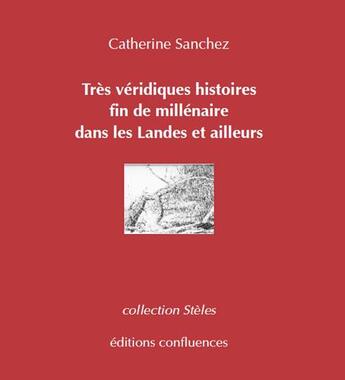 Couverture du livre « Très véridiques histoires fin de millénaire dans les Landes et ailleurs » de Catherine Sanchez aux éditions Confluences