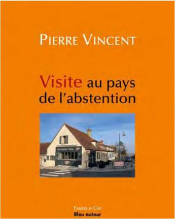 Couverture du livre « Visite au pays de l'abstention » de Pierre Vincent aux éditions Bleu Autour
