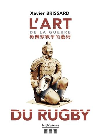 Couverture du livre « L'art de la guerre du rugby ; pour avoir un autre point de vue du rugby, de l'éducation et de la vie ! » de Xavier Brissard aux éditions Les Trois Colonnes