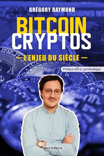 Couverture du livre « Bitcoin Cryptos, l'enjeu du siècle » de Gregory Raymond aux éditions Talent Editions