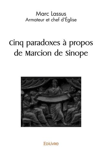 Couverture du livre « Cinq paradoxes a propos de marcion de sinope - armateur et chef d'eglise » de Lassus Marc aux éditions Edilivre