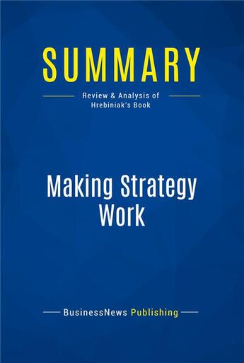 Couverture du livre « Summary: Making Strategy Work : Review and Analysis of Hrebiniak's Book » de  aux éditions Business Book Summaries