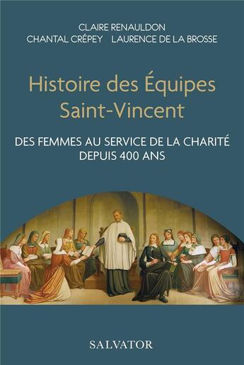 Couverture du livre « Histoire des équipes Saint-Vincent : des femmes au service de la charité depuis 400 ans » de Chantal Crepey et Claire Renauldon et Laurence De La Brosse aux éditions Salvator