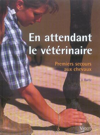 Couverture du livre « En attendant le veterinaire ; premiers secours aux chevaux » de J Bartz aux éditions Vigot