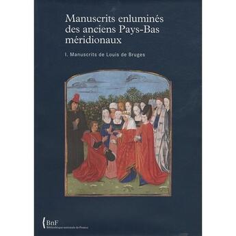 Couverture du livre « Manuscrits enluminés des anciens Pays-Bas méridionaux. t.1 ; manuscrits de Louis de Bruges » de  aux éditions Bnf Editions