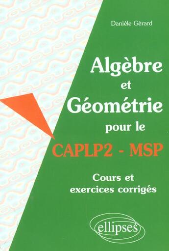 Couverture du livre « Algebre et geometrie pour le caplp2-msp - cours et exercices corriges » de Daniele Gerard aux éditions Ellipses