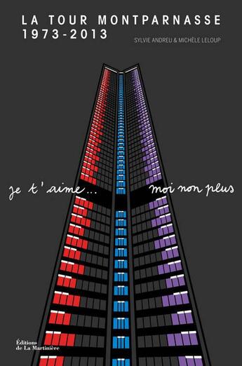 Couverture du livre « Tour Montparnasse 1973-2013 ; je t'aime... moi non plus » de Sylvie Andreu et Michele Leloup aux éditions La Martiniere