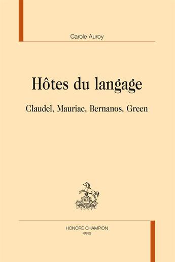 Couverture du livre « Hôtes du langage ; Claudel, Mauriac, Bernanos, Green » de Carole Auroy aux éditions Honore Champion