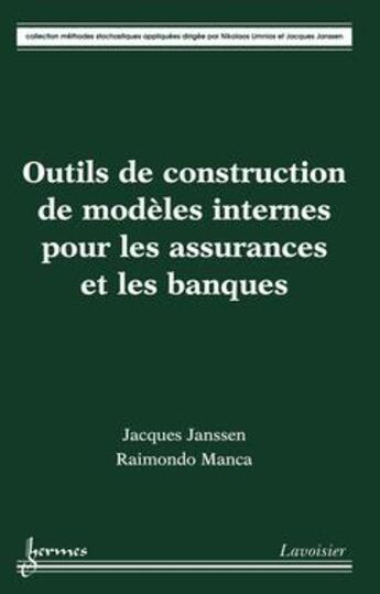 Couverture du livre « Outils de construction de modèles internes pour les assurances et les banques » de Jacques Janssen et Raimondo Manea aux éditions Hermes Science Publications