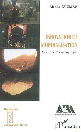 Couverture du livre « Innovation et mondialisation - le cas de l'acier mexicain » de Alenka Guzman aux éditions L'harmattan