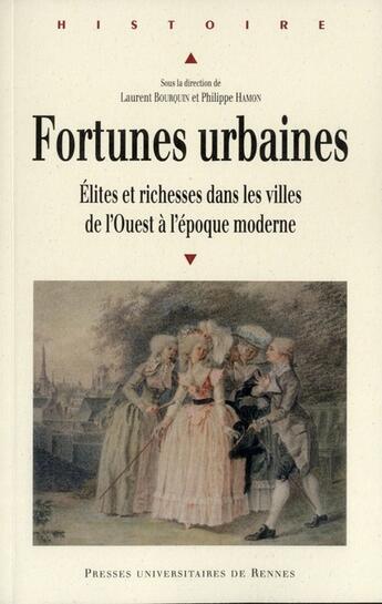 Couverture du livre « Fortunes urbaines ; élites et richesses dans les villes de l'ouest à l'époque moderne » de Laurent Bourquin et Philippe Hamon aux éditions Pu De Rennes