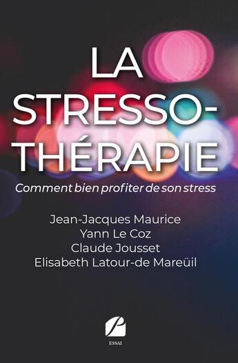 Couverture du livre « La stresso-thérapie ; comment bien profiter de son stress » de Jean-Jacques Maurice et Yann Le Coz et Claude Jousset et Elisabeth Latour-De Mareuil aux éditions Editions Du Panthéon