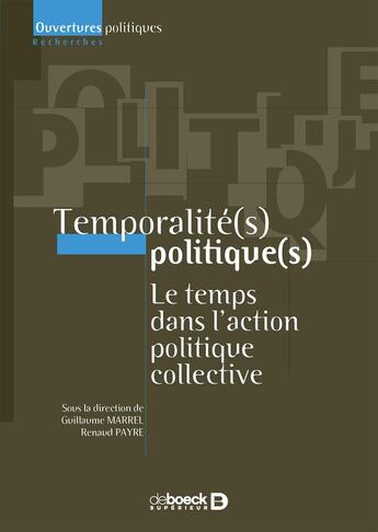 Couverture du livre « Temporalité politique ; le temps dans l'action politique collective » de Renaud Payre et Collectif et Guillaume Marrel aux éditions De Boeck Superieur