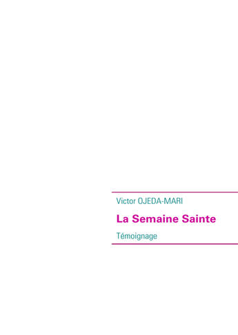 Couverture du livre « La semaine sainte ; témoignage » de Victor Ojeda-Mari aux éditions Books On Demand