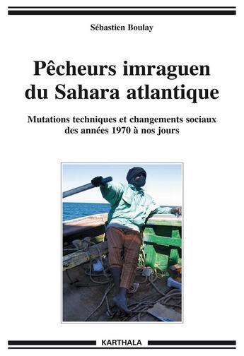 Couverture du livre « Pecheurs imraguen du sahara atlantique - mutations techniques et changements sociaux des annees 1970 » de Sebastien Boulay aux éditions Karthala