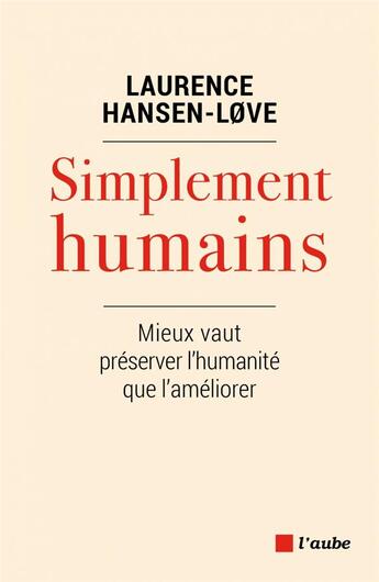 Couverture du livre « Simplement humains ; mieux vaut préserver l'humanité que l'améliorer » de Laurence Hansen-Love aux éditions Editions De L'aube