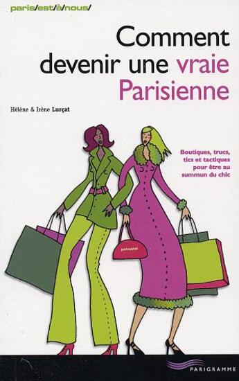 Couverture du livre « Comment Devenir Une Vraie Parisienne ; Boutiques, Trucs, Tics Et Tactiques Pour Etre Au Summum Du Chic » de Irène Lurçat et Helene Lurcat aux éditions Parigramme