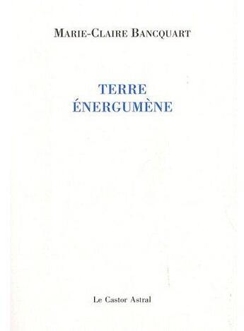 Couverture du livre « Terre énergumène » de Marie-Claire Bancquart aux éditions Castor Astral