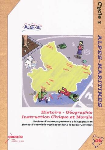 Couverture du livre « Histoire-géographie instruction civique et morale : notices d'accompagnement pédagogique et fiches d'activités replacées dans le socle commun : cycle 3 - Alpes-Maritimes » de  aux éditions Crdp De Nice