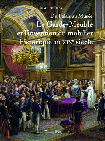 Couverture du livre « Du palais au musée : le garde-meuble et l invention du mobilier historique au XIXe siècle » de Mathieu Caron aux éditions Faton