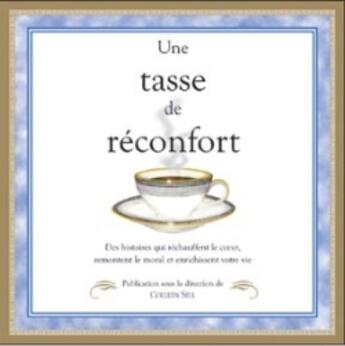 Couverture du livre « Une tasse de réconfort ; des histoires qui réchauffent le coeur, remontent le moral et enrichissent votre vie » de Colleen Sell aux éditions Ada