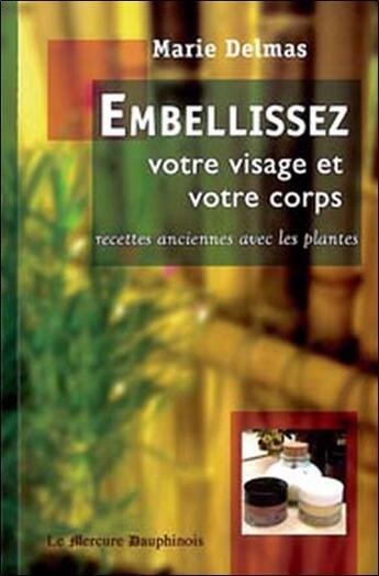 Couverture du livre « Embellissez votre visage et votre corps ; recettes anciennes avec les plantes » de Marie Delmas aux éditions Mercure Dauphinois