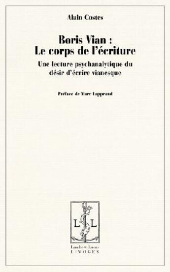 Couverture du livre « Boris Vian ; le corps de l'écriture ; une lecture psychanalytique du désir d'écrire vianesque » de Alain Costes aux éditions Lambert-lucas