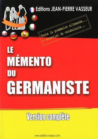 Couverture du livre « Le mémento du germaniste ; toute la grammaire allemande ; l'essentiel du vocabulaire » de Jean-Pierre Vasseur aux éditions Jean-pierre Vasseur