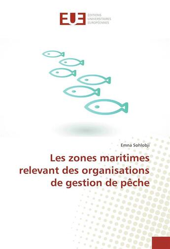 Couverture du livre « Les zones maritimes relevant des organisations de gestion de peche » de Sohlobji Emna aux éditions Editions Universitaires Europeennes